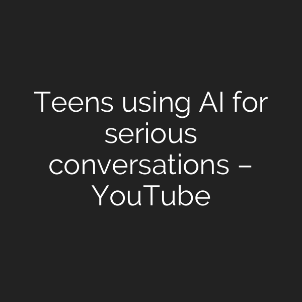 Teens using AI for serious conversations – YouTube