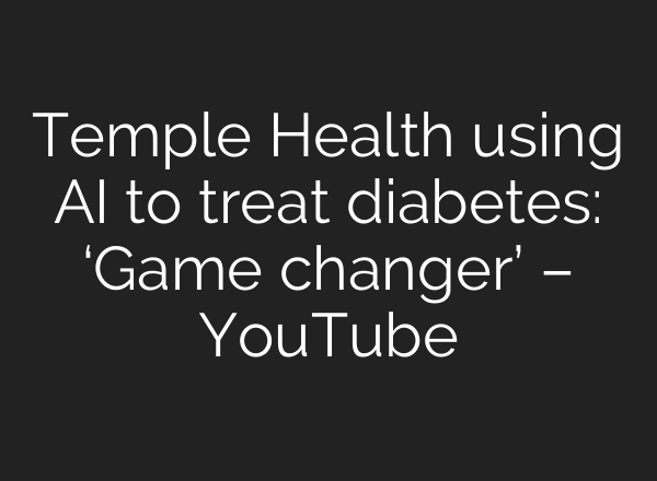 Temple Health using AI to treat diabetes: ‘Game changer’ – YouTube