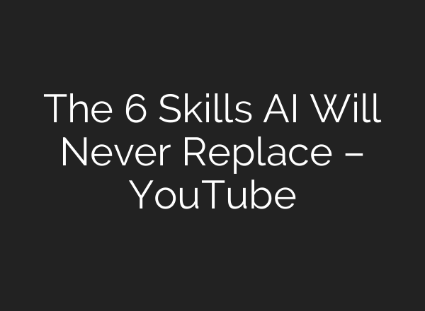 The 6 Skills AI Will Never Replace – YouTube