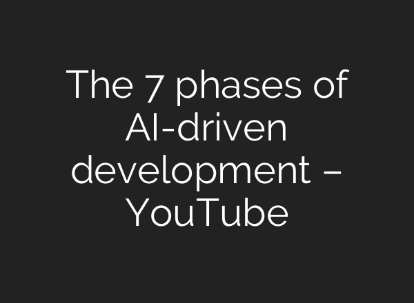 The 7 phases of AI-driven development – YouTube