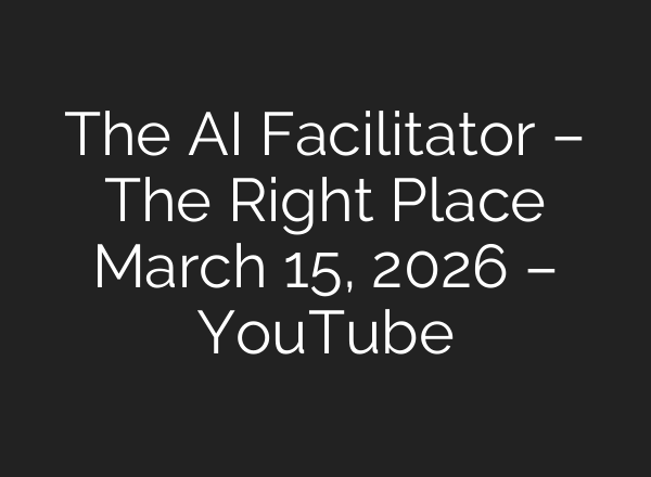 The AI ​​Facilitator – The Right Place March 15, 2026 – YouTube