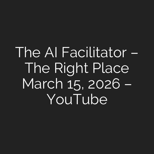 The AI ​​Facilitator – The Right Place March 15, 2026 – YouTube