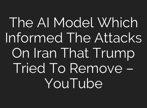 The AI Model Which Informed The Attacks On Iran That Trump Tried To Remove – YouTube