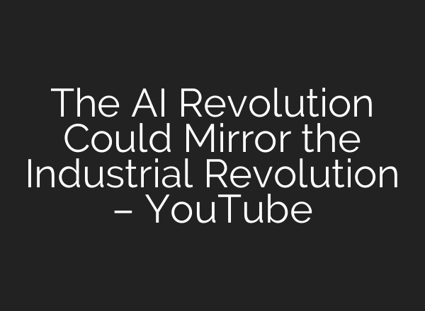 The AI Revolution Could Mirror the Industrial Revolution – YouTube
