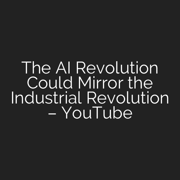 The AI Revolution Could Mirror the Industrial Revolution – YouTube