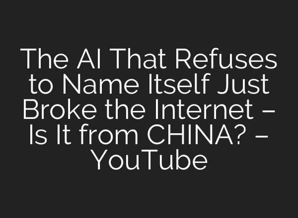 The AI That Refuses to Name Itself Just Broke the Internet – Is It from CHINA? – YouTube