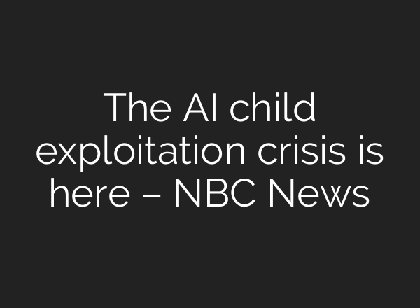 The AI child exploitation crisis is here – NBC News
