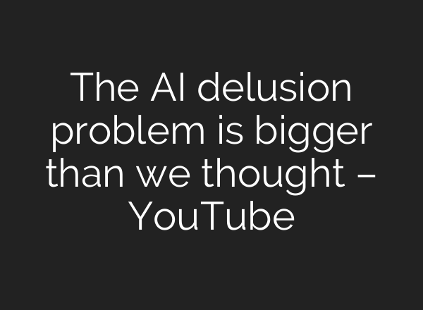 The AI delusion problem is bigger than we thought – YouTube
