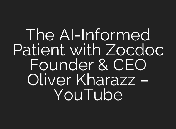 The AI-Informed Patient with Zocdoc Founder & CEO Oliver Kharazz – YouTube