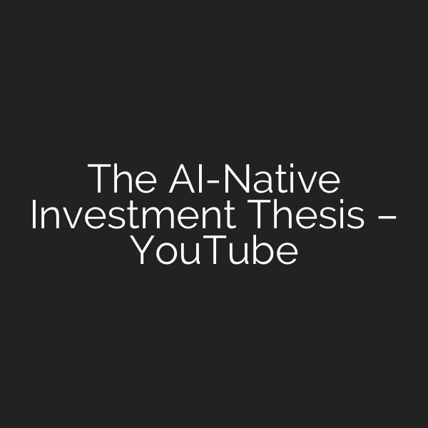 The AI-Native Investment Thesis – YouTube