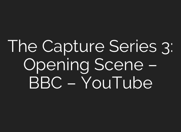 The Capture Series 3: Opening Scene – BBC – YouTube