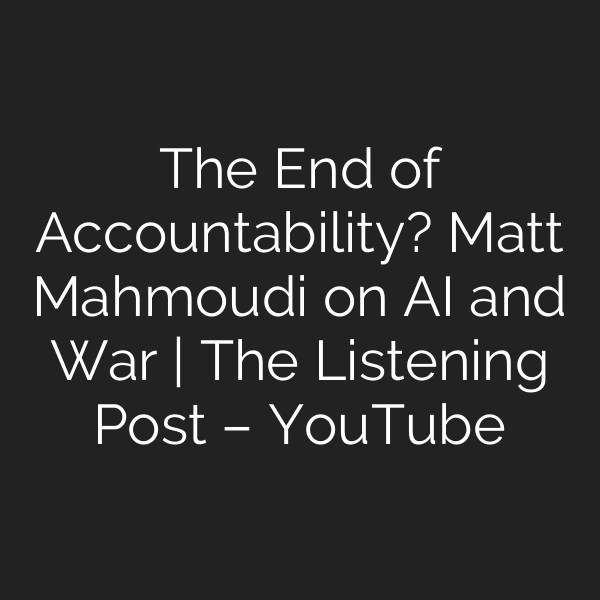 The End of Accountability? Matt Mahmoudi on AI and War | The Listening Post – YouTube