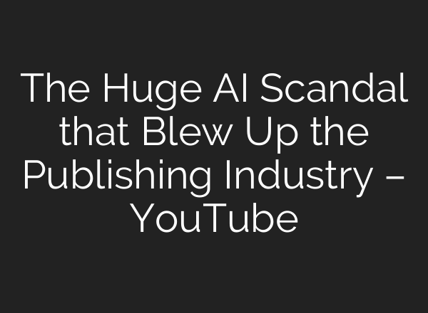 The Huge AI Scandal that Blew Up the Publishing Industry – YouTube