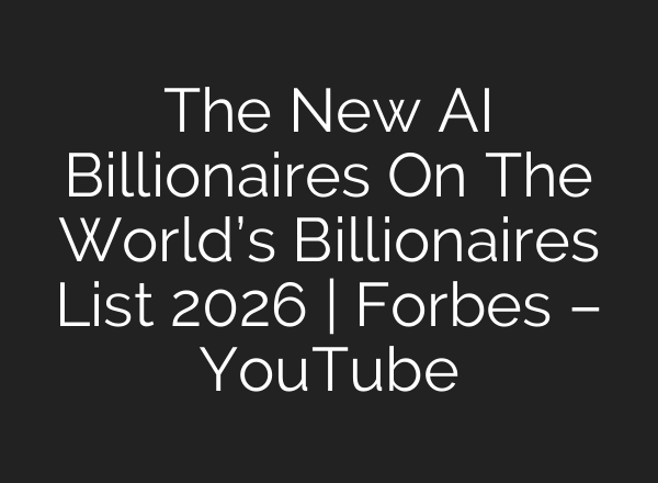The New AI Billionaires On The World’s Billionaires List 2026 | Forbes – YouTube