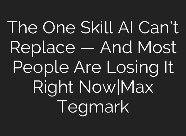The One Skill AI Can’t Replace — And Most People Are Losing It Right Now|Max Tegmark