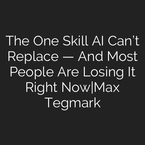 The One Skill AI Can’t Replace — And Most People Are Losing It Right Now|Max Tegmark