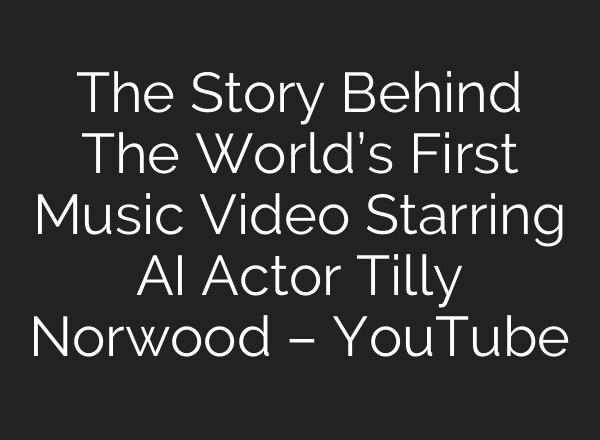 The Story Behind The World’s First Music Video Starring AI Actor Tilly Norwood – YouTube