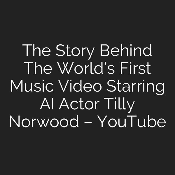 The Story Behind The World’s First Music Video Starring AI Actor Tilly Norwood – YouTube
