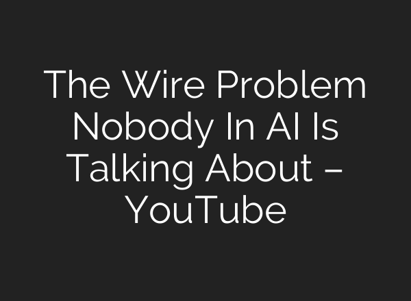 The Wire Problem Nobody In AI Is Talking About – YouTube