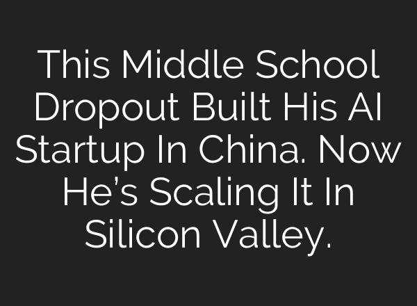 This Middle School Dropout Built His AI Startup In China. Now He’s Scaling It In Silicon Valley.