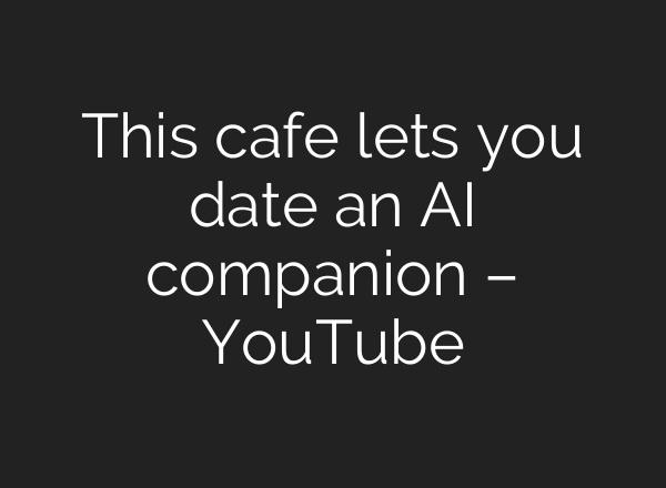 This cafe lets you date an AI companion – YouTube