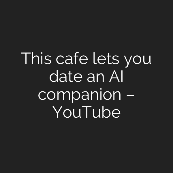 This cafe lets you date an AI companion – YouTube