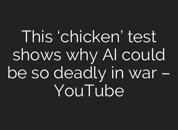 This ‘chicken’ test shows why AI could be so deadly in war – YouTube