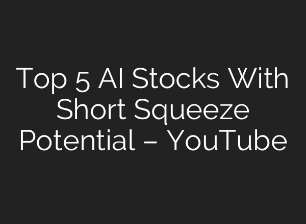 Top 5 AI Stocks With Short Squeeze Potential – YouTube