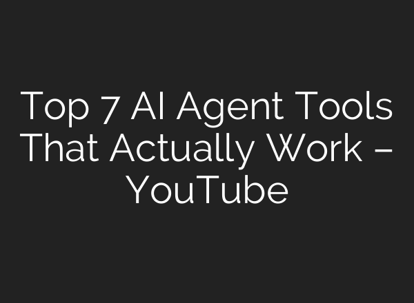 Top 7 AI Agent Tools That Actually Work – YouTube
