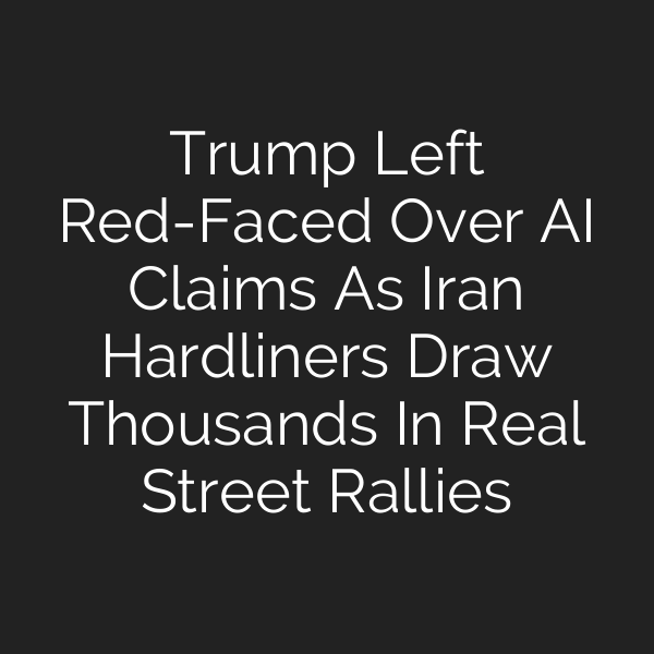 Trump Left Red-Faced Over AI Claims As Iran Hardliners Draw Thousands In Real Street Rallies