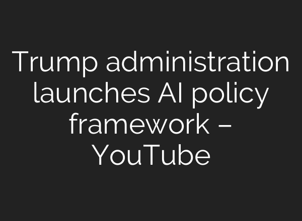 Trump administration launches AI policy framework – YouTube