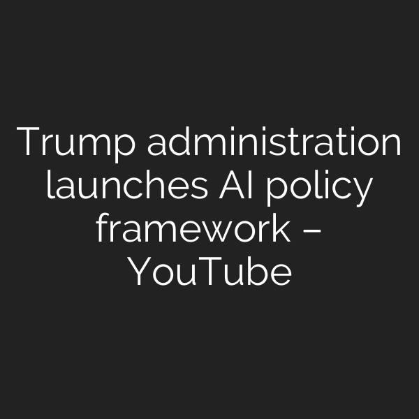 Trump administration launches AI policy framework – YouTube