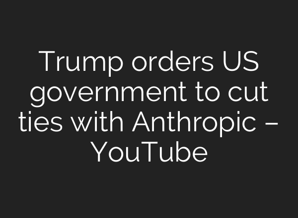 Trump orders US government to cut ties with Anthropic – YouTube