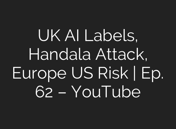 UK AI Labels, Handala Attack, Europe US Risk | Ep. 62 – YouTube