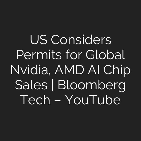 US Considers Permits for Global Nvidia, AMD AI Chip Sales | Bloomberg Tech – YouTube