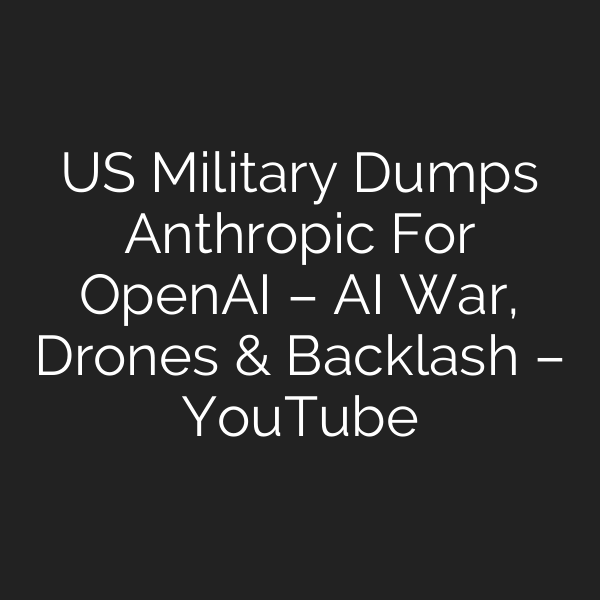 US Military Dumps Anthropic For OpenAI – AI War, Drones & Backlash – YouTube