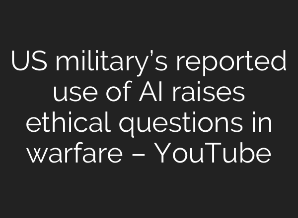 US military’s reported use of AI raises ethical questions in warfare – YouTube