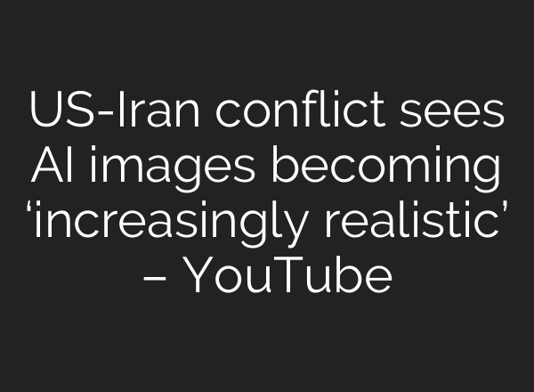 US-Iran conflict sees AI images becoming ‘increasingly realistic’ – YouTube