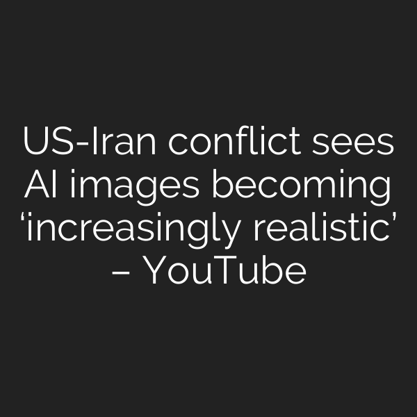 US-Iran conflict sees AI images becoming ‘increasingly realistic’ – YouTube
