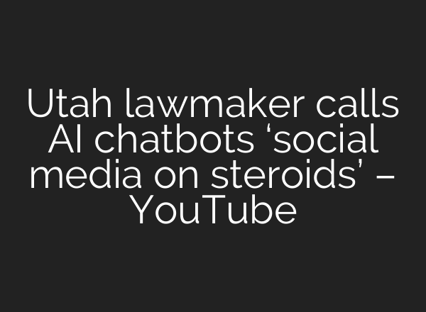 Utah lawmaker calls AI chatbots ‘social media on steroids’ – YouTube