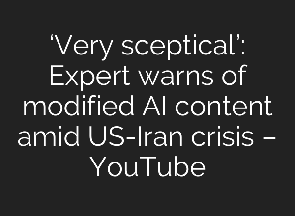 ‘Very sceptical’: Expert warns of modified AI content amid US-Iran crisis – YouTube