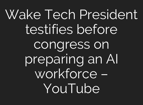 Wake Tech President testifies before congress on preparing an AI workforce – YouTube