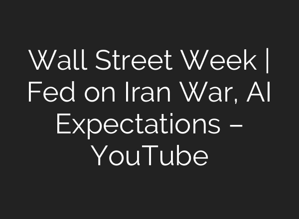 Wall Street Week | Fed on Iran War, AI Expectations – YouTube