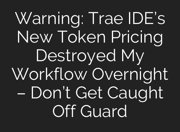Warning: Trae IDE’s New Token Pricing Destroyed My Workflow Overnight – Don’t Get Caught Off Guard