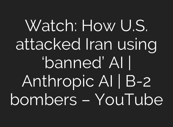 Watch: How U.S. attacked Iran using ‘banned’ AI | Anthropic AI | B-2 bombers – YouTube