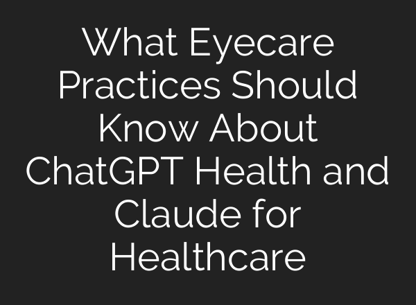 What Eyecare Practices Should Know About ChatGPT Health and Claude for Healthcare
