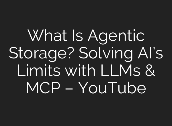 What Is Agentic Storage? Solving AI’s Limits with LLMs & MCP – YouTube