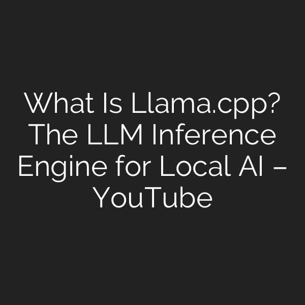 What Is Llama.cpp? The LLM Inference Engine for Local AI – YouTube