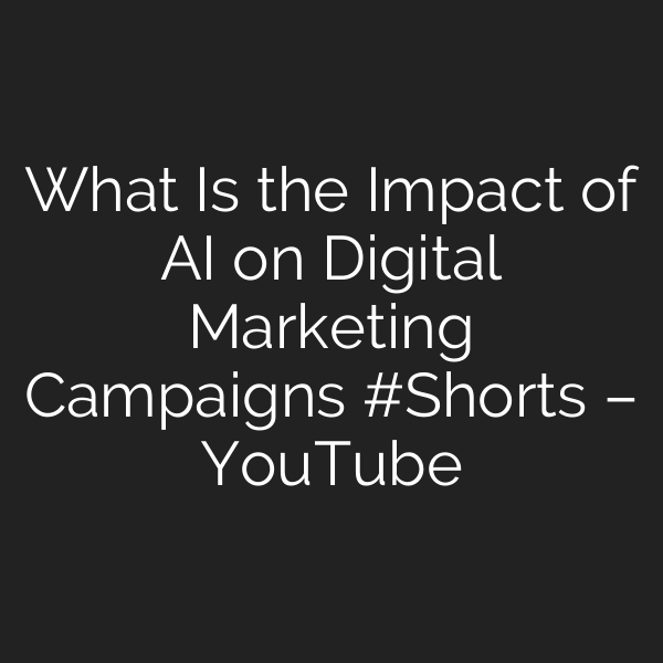 What Is the Impact of AI on Digital Marketing Campaigns #Shorts – YouTube
