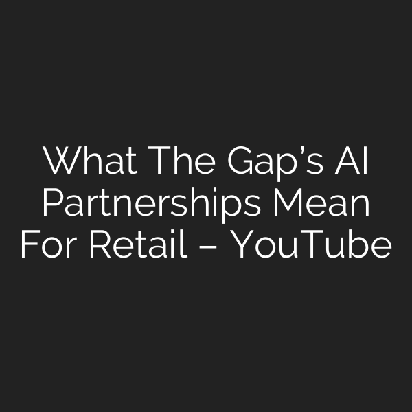 What The Gap’s AI Partnerships Mean For Retail – YouTube